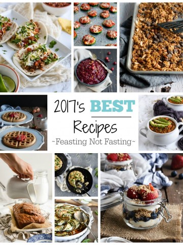 Feasting Not Fasting best recipes of 2017 summarized with end of year recap.
